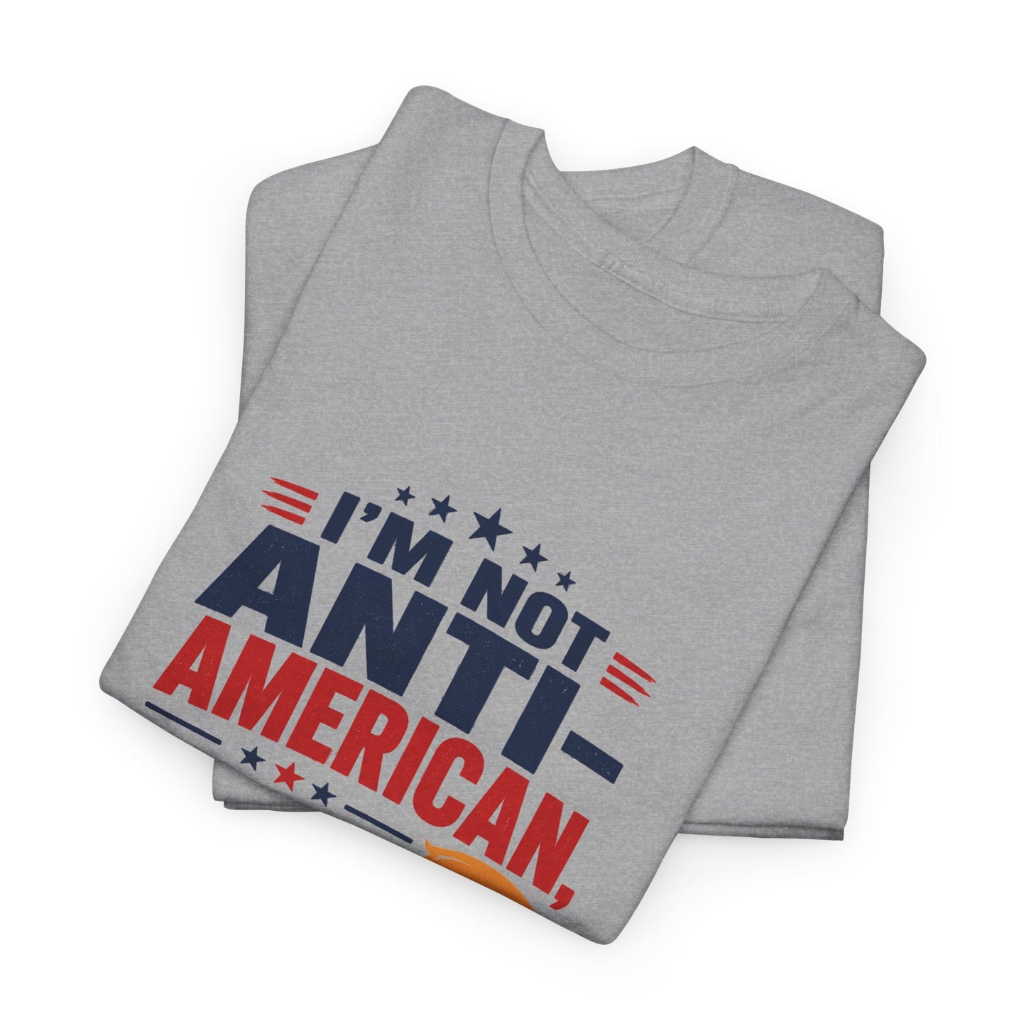 “I'm Not Anti‑American, I'm Anti‑Nonsense” Graphic T‑Shirt
