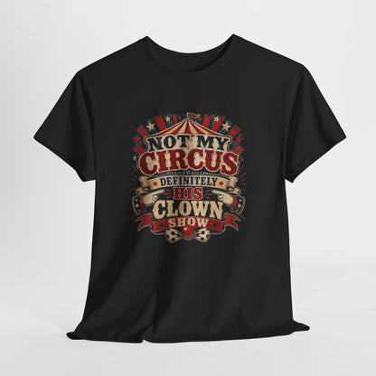 "Not My Circus, Definitely Not My Clown Show"- Tshirt